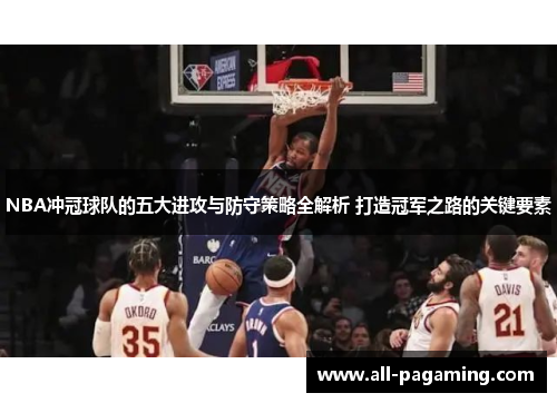 NBA冲冠球队的五大进攻与防守策略全解析 打造冠军之路的关键要素 NBA冲冠球队的五大进攻与防守策略全解析 打造冠军之路的关键要素