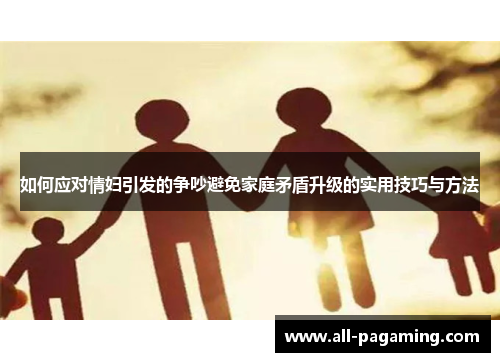 如何应对情妇引发的争吵避免家庭矛盾升级的实用技巧与方法 如何应对情妇引发的争吵避免家庭矛盾升级的实用技巧与方法