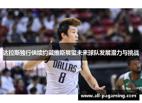 达拉斯独行侠续约戴维斯展望未来球队发展潜力与挑战