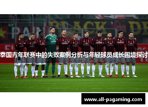 泰国青年联赛中的失败案例分析与年轻球员成长困境探讨