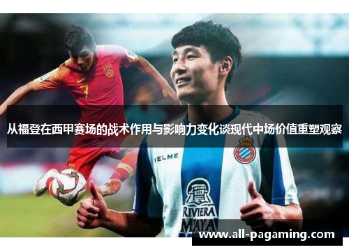 从福登在西甲赛场的战术作用与影响力变化谈现代中场价值重塑观察